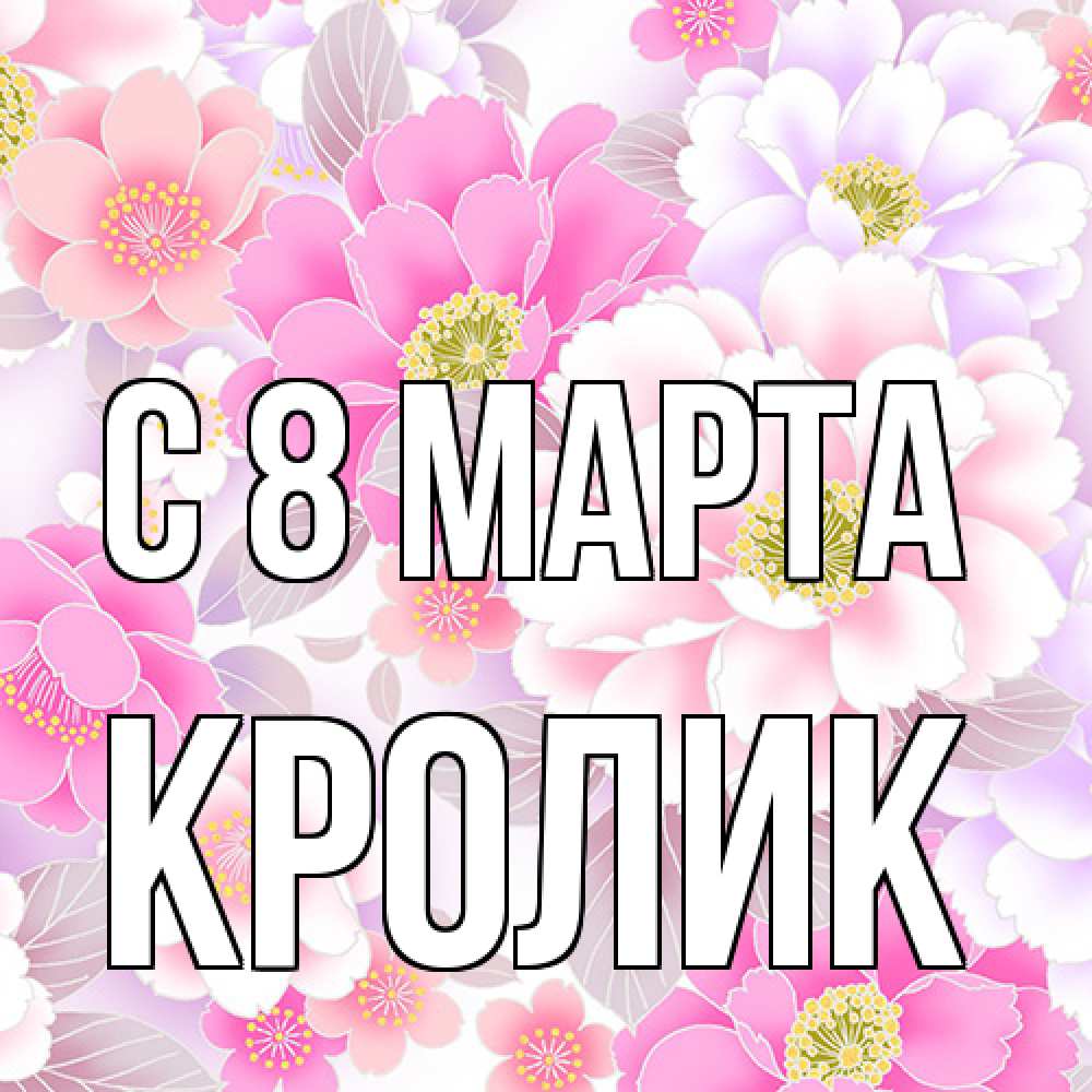 Открытка на каждый день с именем, кролик C 8 МАРТА для женщин Прикольная открытка с пожеланием онлайн скачать бесплатно 