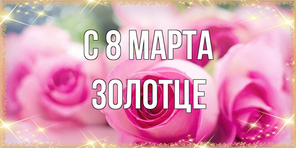Открытка на каждый день с именем, Золотце C 8 МАРТА блестящая открытка для женщины на международный женский день Прикольная открытка с пожеланием онлайн скачать бесплатно 