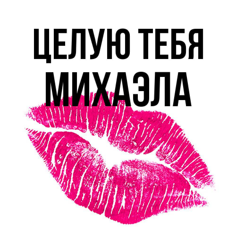 Открытка на каждый день с именем, Михаэла Целую тебя след от помады Прикольная открытка с пожеланием онлайн скачать бесплатно 