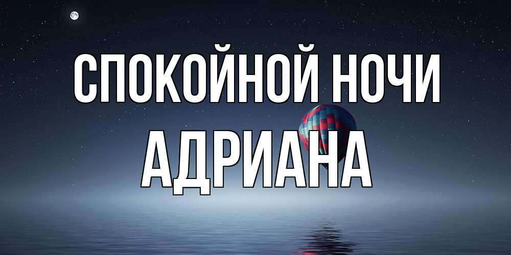 Открытка на каждый день с именем, Адриана Спокойной ночи ночная открытка Прикольная открытка с пожеланием онлайн скачать бесплатно 