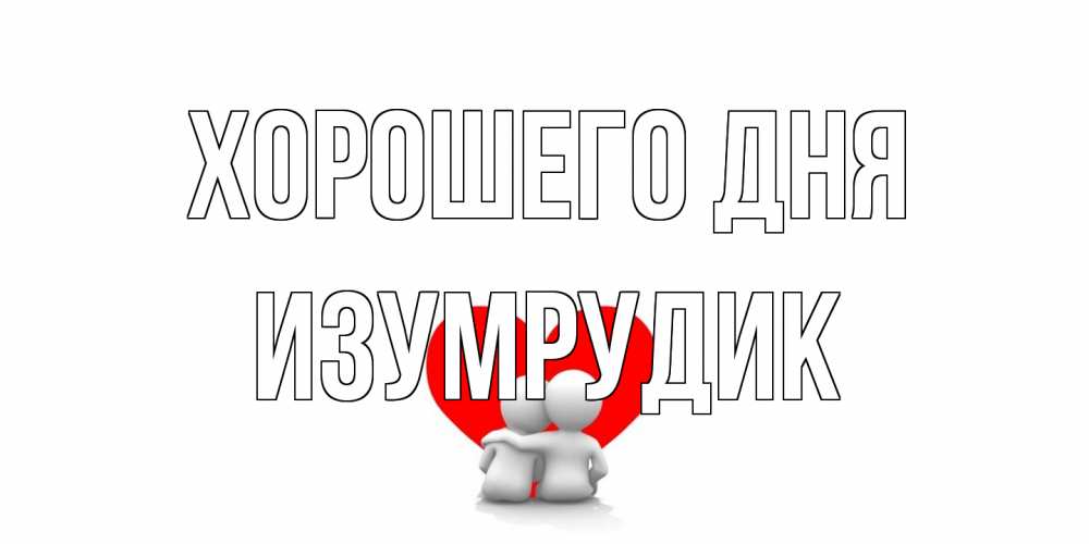 Открытка на каждый день с именем, изумрудик Хорошего дня Сердце Прикольная открытка с пожеланием онлайн скачать бесплатно 