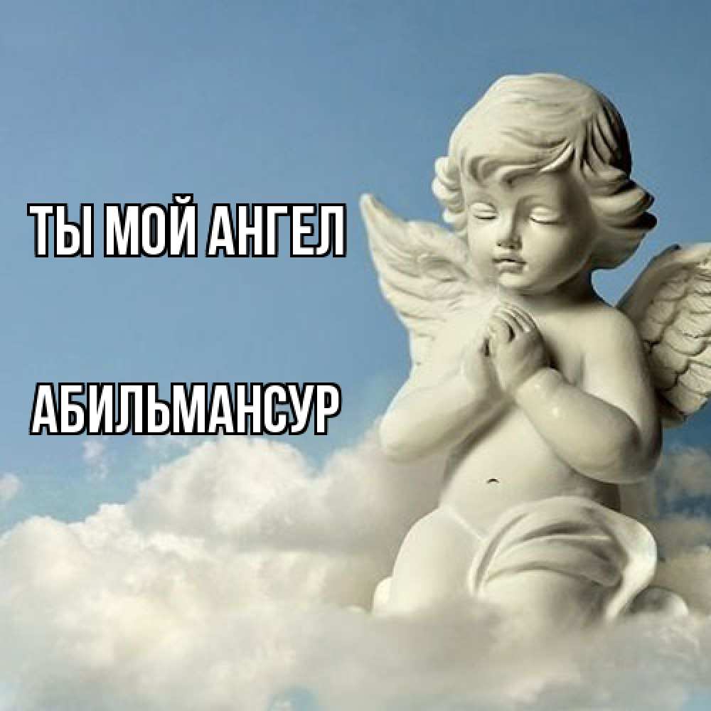Открытка на каждый день с именем, Абильмансур Ты мой ангел скульптура ангела на небе Прикольная открытка с пожеланием онлайн скачать бесплатно 