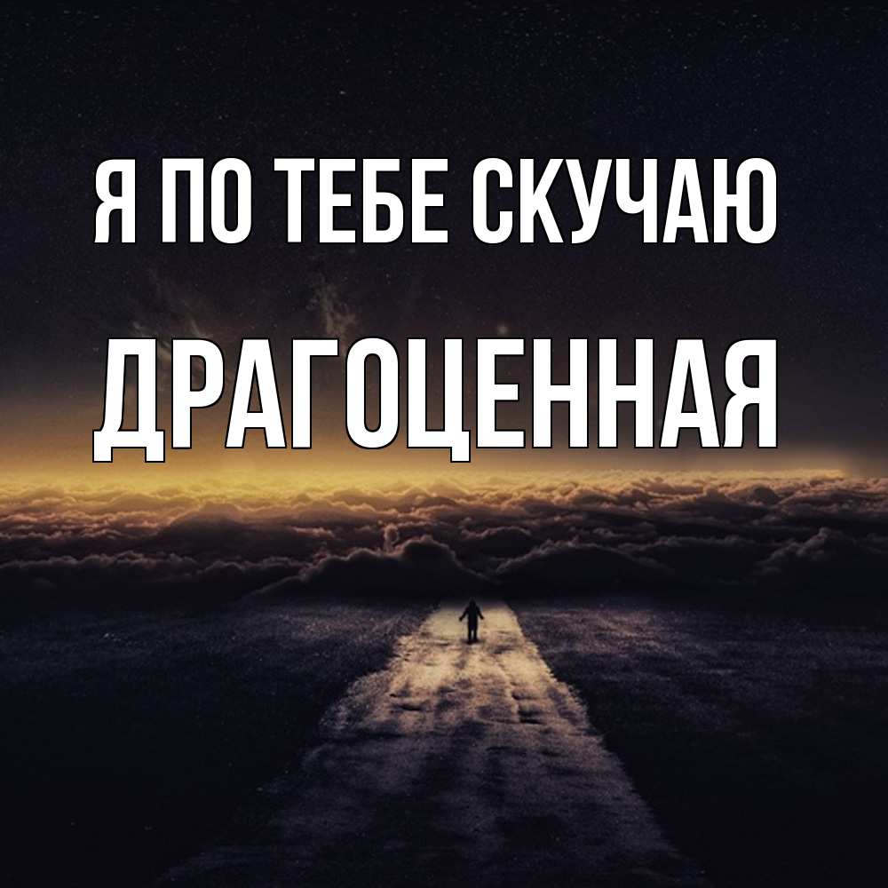 Открытка на каждый день с именем, Драгоценная Я по тебе скучаю идем Прикольная открытка с пожеланием онлайн скачать бесплатно 