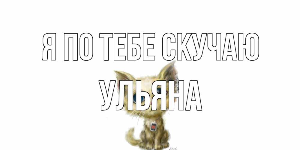 Открытка на каждый день с именем, Ульяна Я по тебе скучаю я по тебе скучаю открытки для любимых с именем Прикольная открытка с пожеланием онлайн скачать бесплатно 