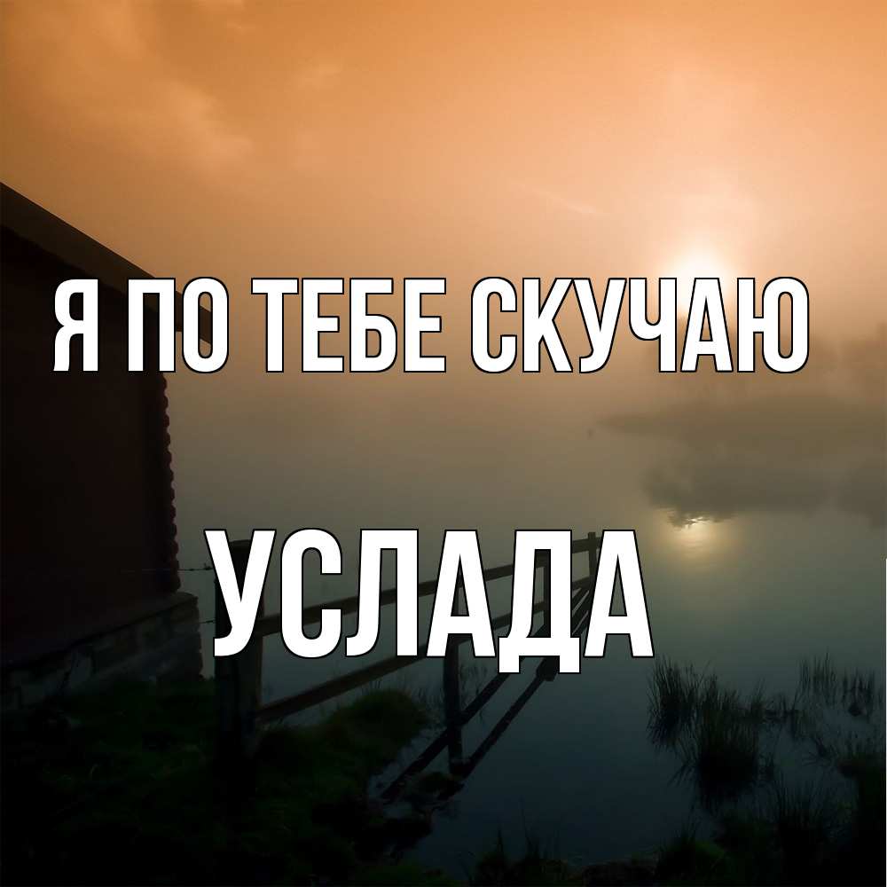 Открытка на каждый день с именем, услада Я по тебе скучаю приходи ко мне на чай Прикольная открытка с пожеланием онлайн скачать бесплатно 