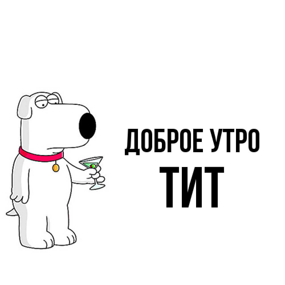 Открытка на каждый день с именем, Тит Доброе утро герои мультфильмов белый пес Прикольная открытка с пожеланием онлайн скачать бесплатно 