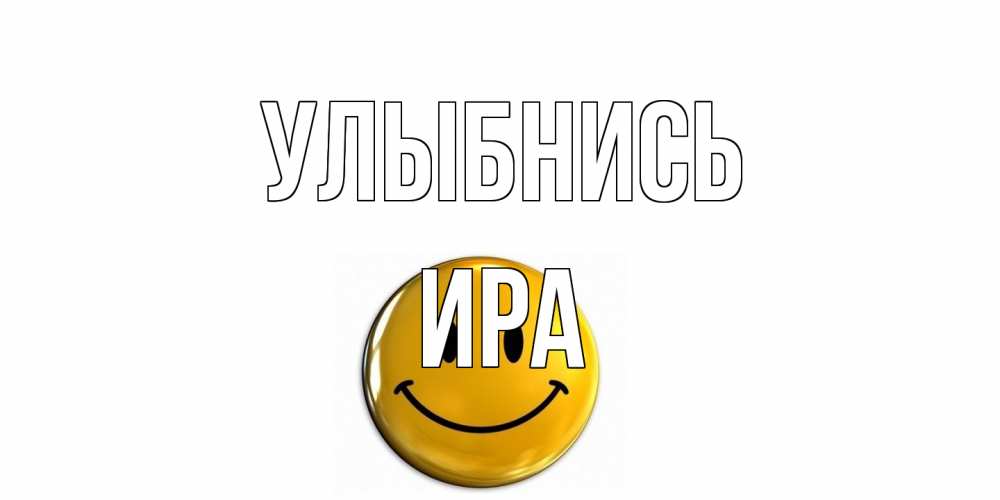 Открытка на каждый день с именем, Ира Улыбнись смайл Прикольная открытка с пожеланием онлайн скачать бесплатно 