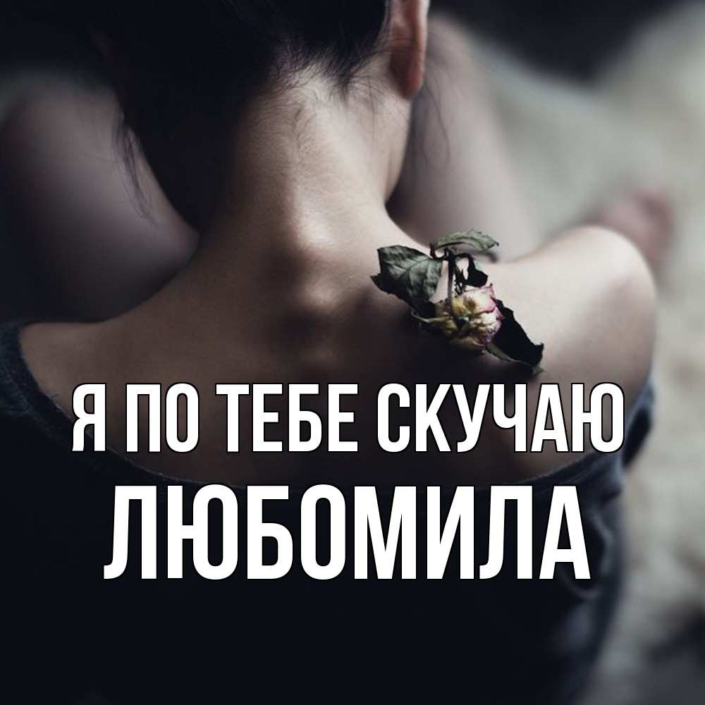 Открытка на каждый день с именем, Любомила Я по тебе скучаю засох цветок Прикольная открытка с пожеланием онлайн скачать бесплатно 
