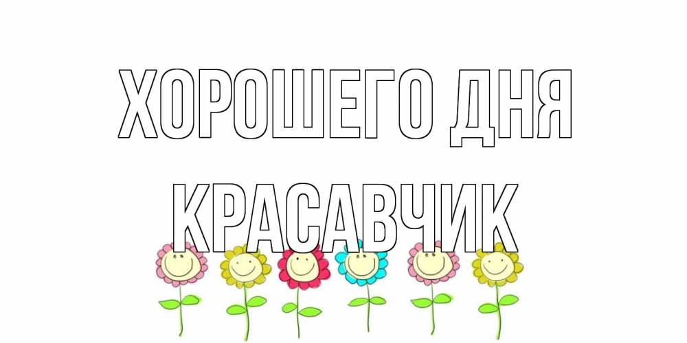 Открытка на каждый день с именем, Красавчик Хорошего дня открытка на каждый день позитивного дня Прикольная открытка с пожеланием онлайн скачать бесплатно 