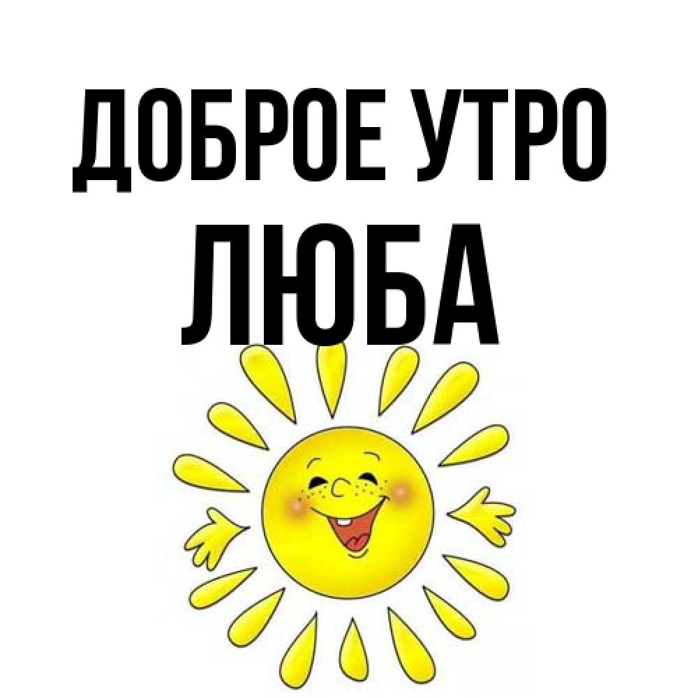 Открытка на каждый день с именем, Люба Доброе утро улыбка Прикольная открытка с пожеланием онлайн скачать бесплатно 