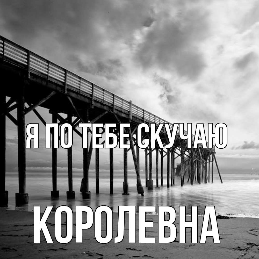 Открытка на каждый день с именем, Королевна Я по тебе скучаю старый Прикольная открытка с пожеланием онлайн скачать бесплатно 