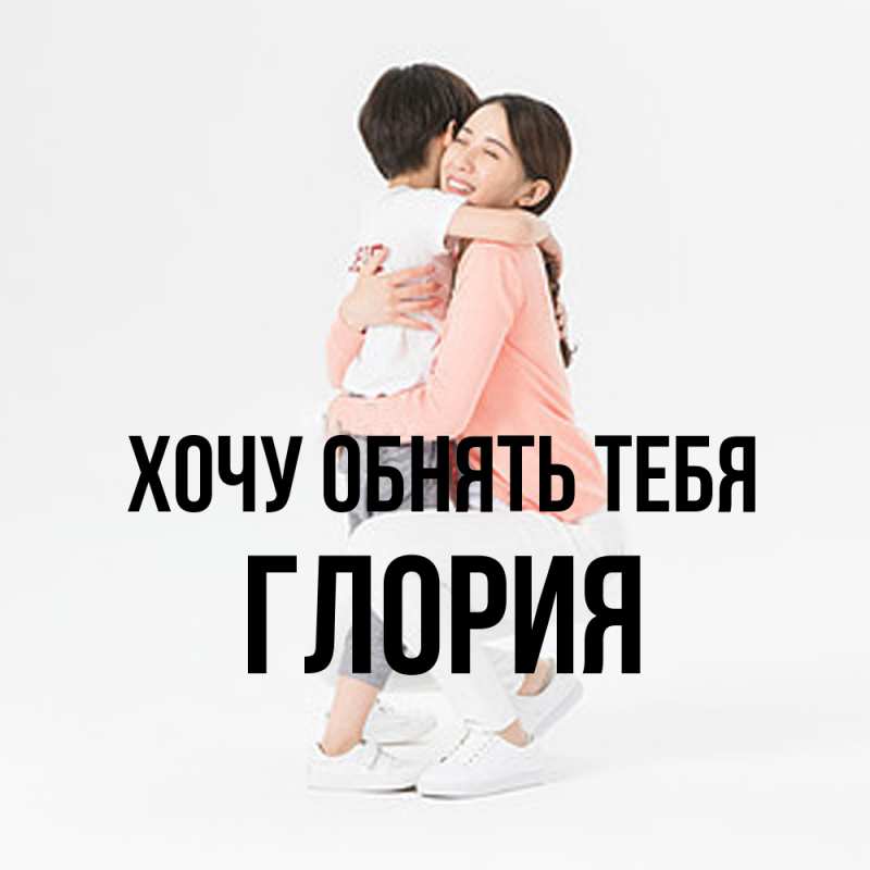 Картинка Хочу обнять тебя, Глория