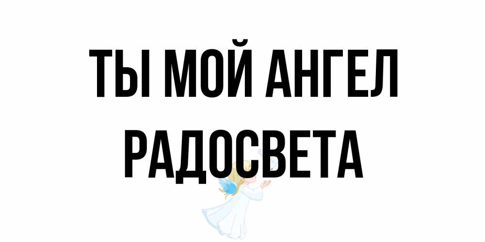 Открытка на каждый день с именем, Радосвета Ты мой ангел ангел, голубь Прикольная открытка с пожеланием онлайн скачать бесплатно 