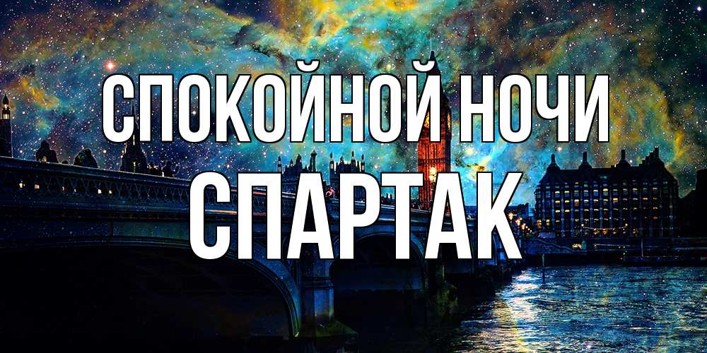 Открытка на каждый день с именем, Спартак Спокойной ночи биг бен Прикольная открытка с пожеланием онлайн скачать бесплатно 