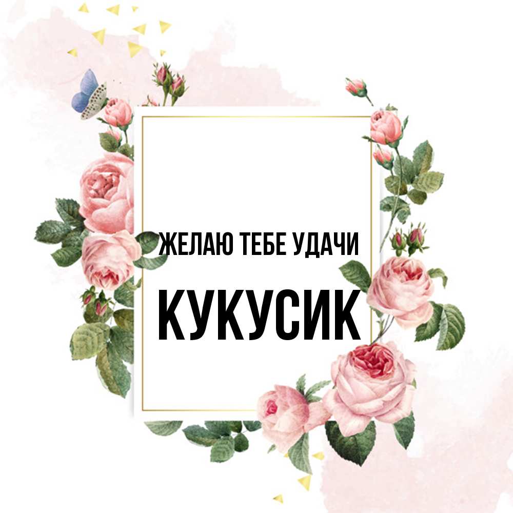 Открытка на каждый день с именем, Кукусик Желаю тебе удачи розовые розы Прикольная открытка с пожеланием онлайн скачать бесплатно 