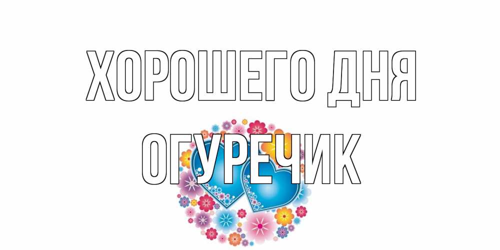 Открытка на каждый день с именем, Огуречик Хорошего дня пожелания отличного дня Прикольная открытка с пожеланием онлайн скачать бесплатно 