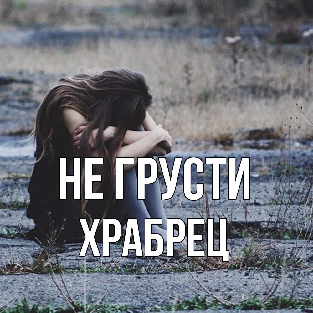 Открытка на каждый день с именем, Храбрец Не грусти длинные волосы и камни Прикольная открытка с пожеланием онлайн скачать бесплатно 