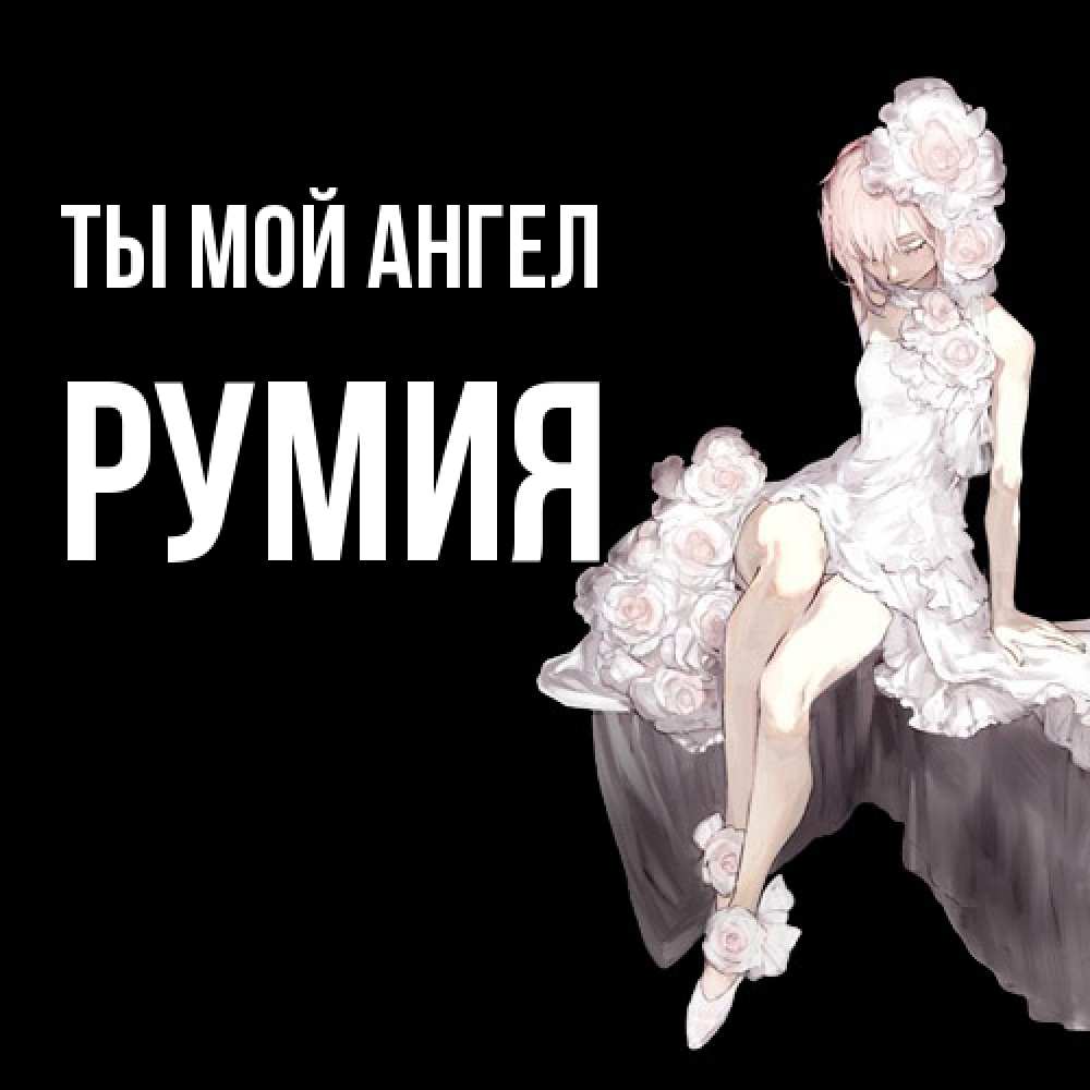 Открытка на каждый день с именем, Румия Ты мой ангел девушка в стиле аниме как ангел Прикольная открытка с пожеланием онлайн скачать бесплатно 