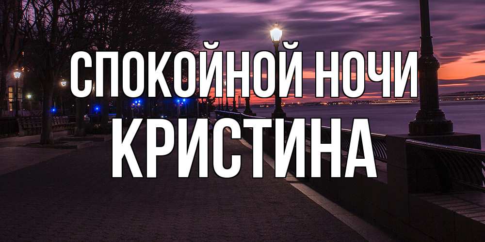 Открытка на каждый день с именем, Кристина Спокойной ночи фонари на фоне реки Прикольная открытка с пожеланием онлайн скачать бесплатно 