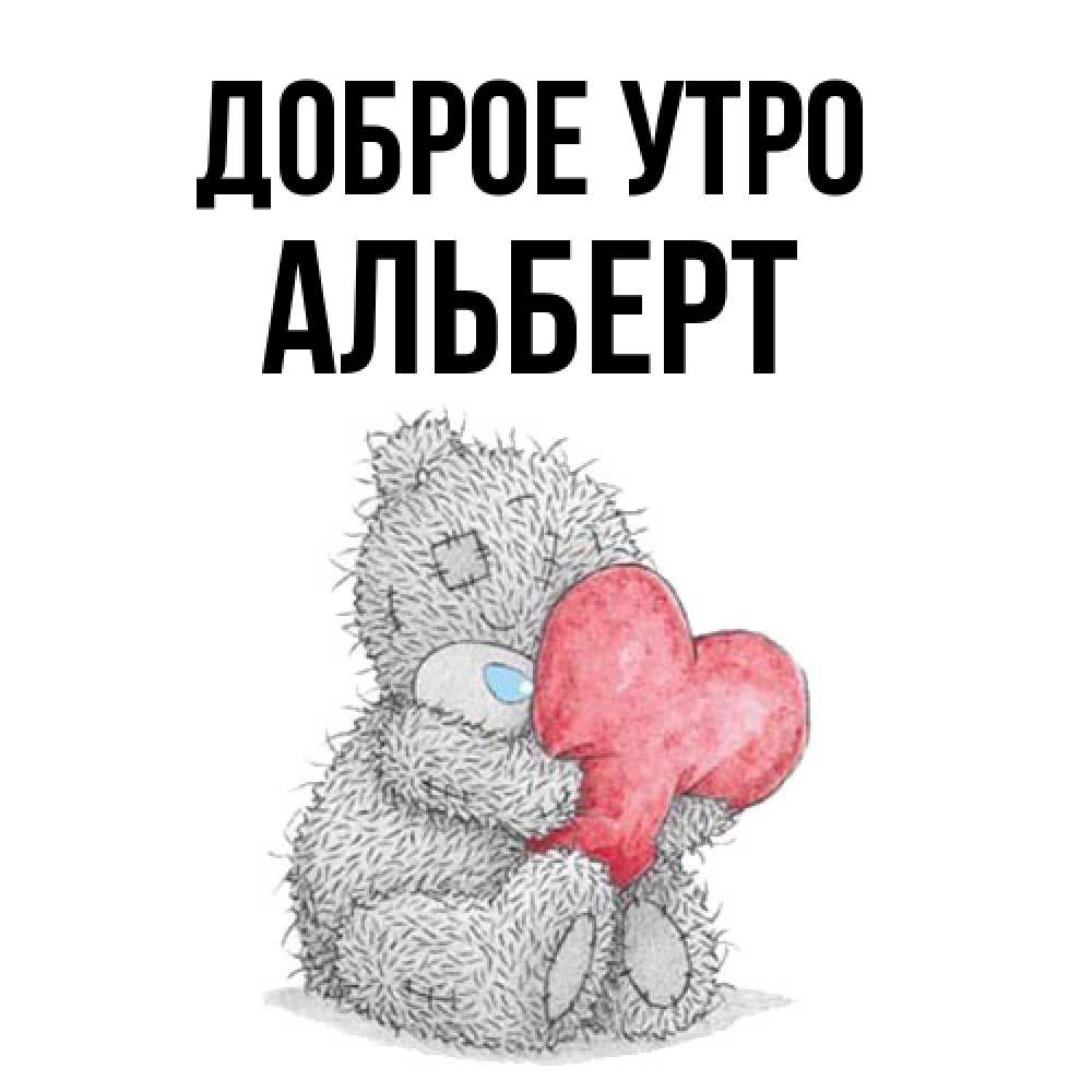 Открытка на каждый день с именем, Альберт Доброе утро плюшевые игрушки Прикольная открытка с пожеланием онлайн скачать бесплатно 