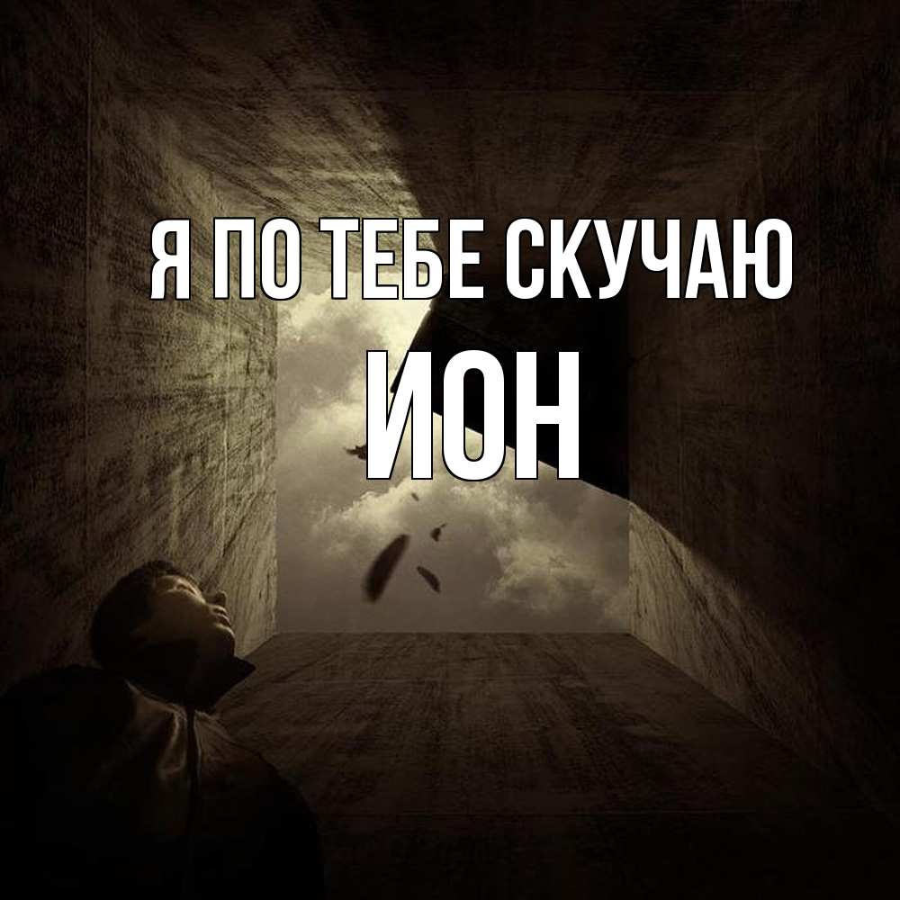 Открытка на каждый день с именем, Ион Я по тебе скучаю тут Прикольная открытка с пожеланием онлайн скачать бесплатно 