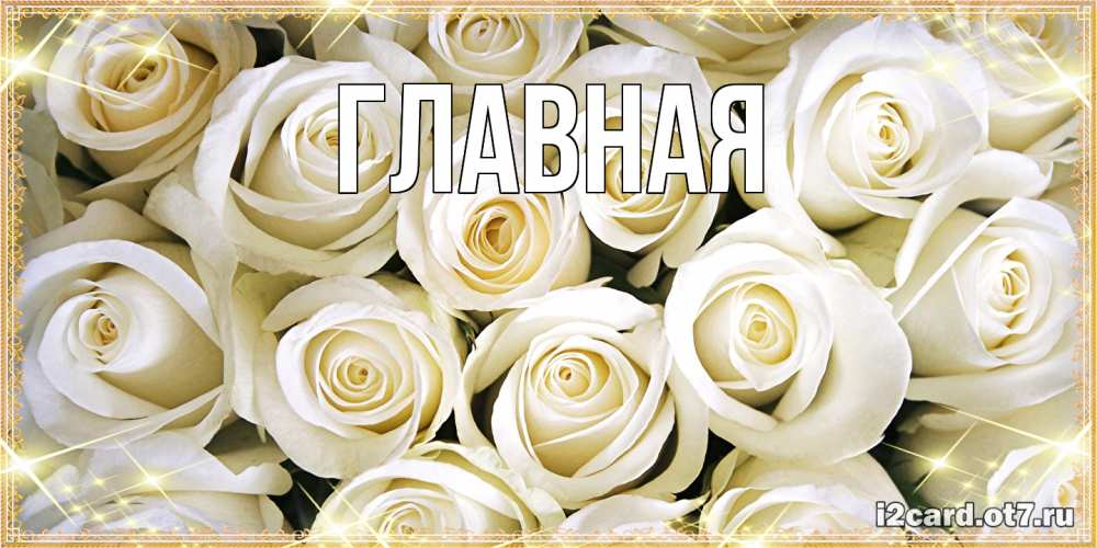 Открытка на каждый день с именем, Анна Главная открытка с белыми розами. большой букет белых роз Прикольная открытка с пожеланием онлайн скачать бесплатно 