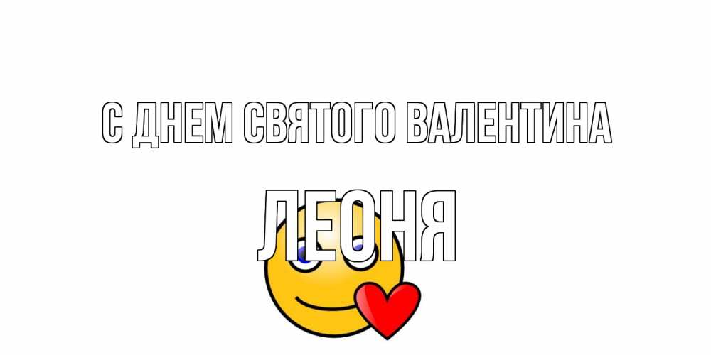 Открытка на каждый день с именем, Леоня С днем Святого Валентина Смайлик на день всех влюбленных Прикольная открытка с пожеланием онлайн скачать бесплатно 