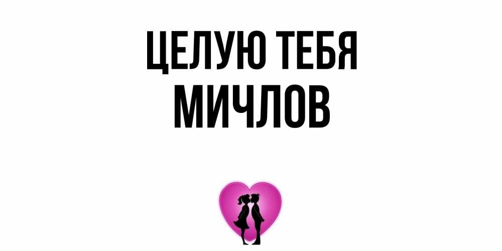 Открытка на каждый день с именем, Мичлов Целую тебя поцелуй Прикольная открытка с пожеланием онлайн скачать бесплатно 