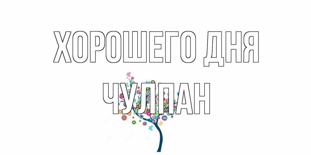 Открытка на каждый день с именем, Чулпан Хорошего дня открытка на каждый день Прикольная открытка с пожеланием онлайн скачать бесплатно 