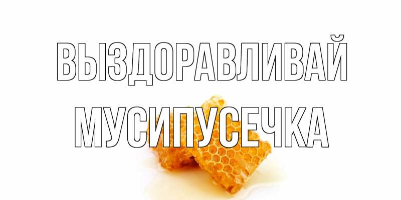 Картинка Выздоравливай, Мусипусечка