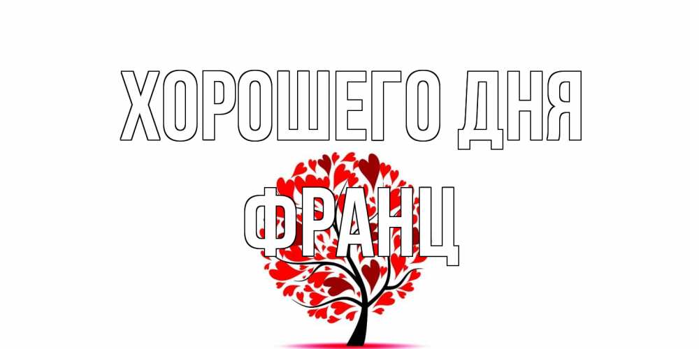 Открытка на каждый день с именем, Франц Хорошего дня открытка с пожеланием хорошего дня Прикольная открытка с пожеланием онлайн скачать бесплатно 