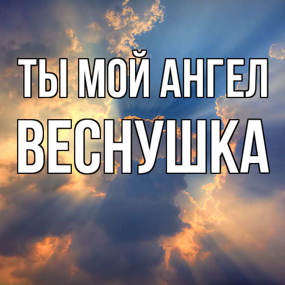 Открытка на каждый день с именем, веснушка Ты мой ангел ангельский свет сквозь облака Прикольная открытка с пожеланием онлайн скачать бесплатно 