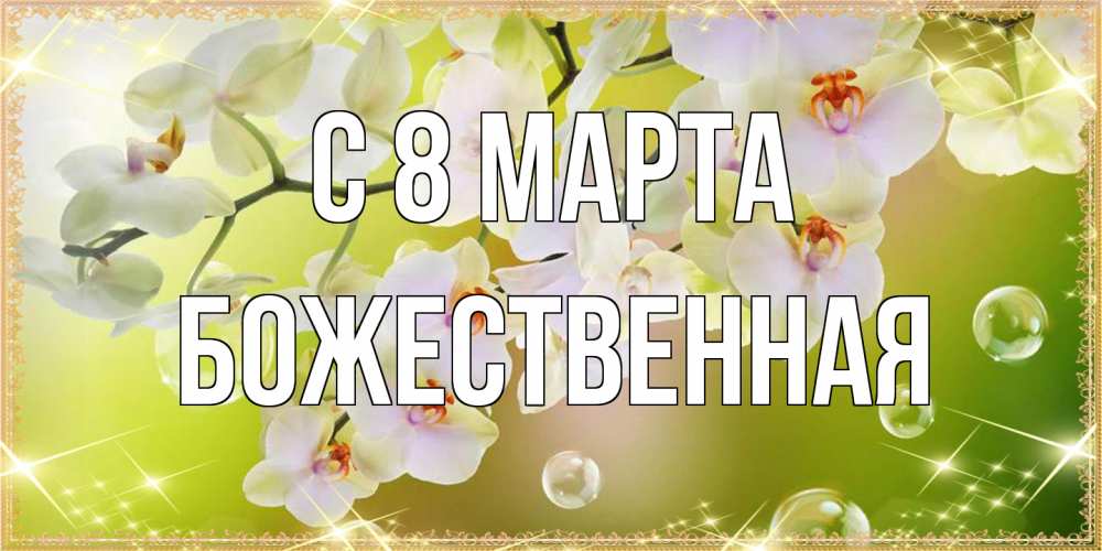 Открытка на каждый день с именем, божественная C 8 МАРТА открытка с цветами на международный женский день Прикольная открытка с пожеланием онлайн скачать бесплатно 