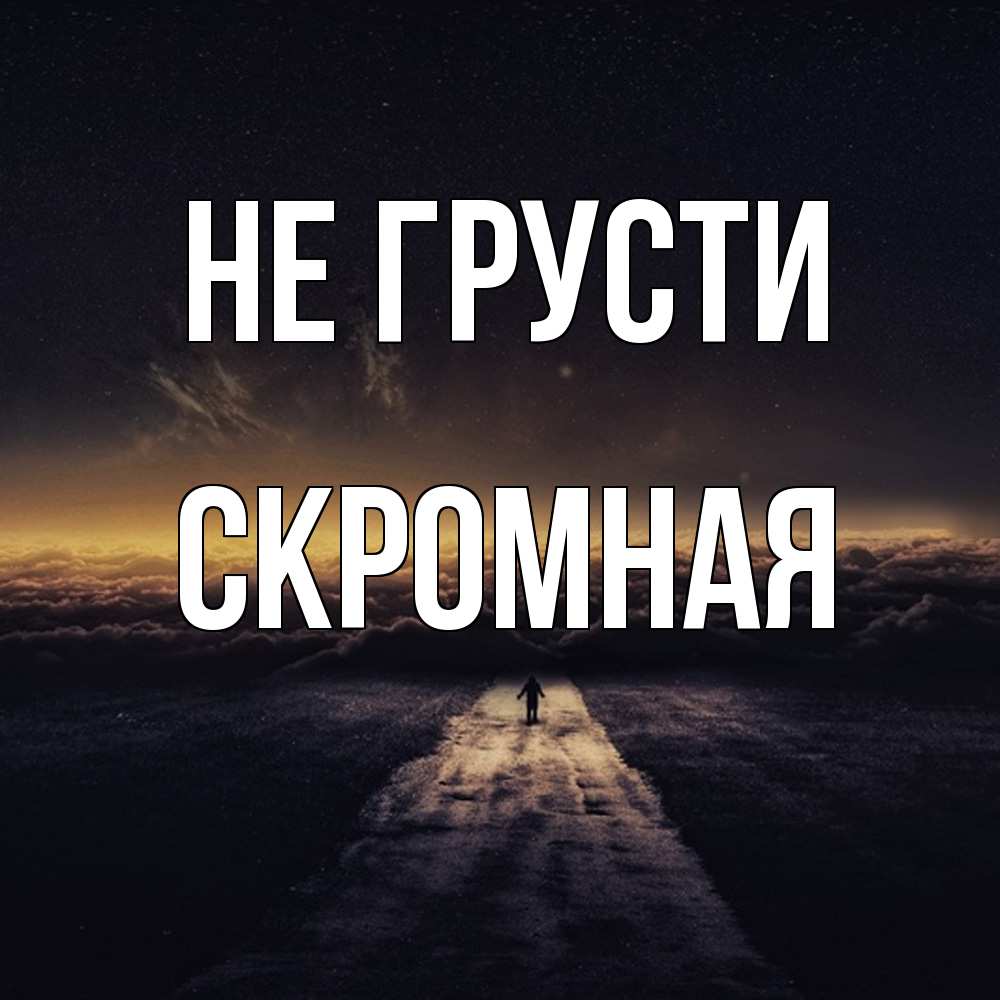 Открытка на каждый день с именем, скромная Не грусти дорога в никуда Прикольная открытка с пожеланием онлайн скачать бесплатно 