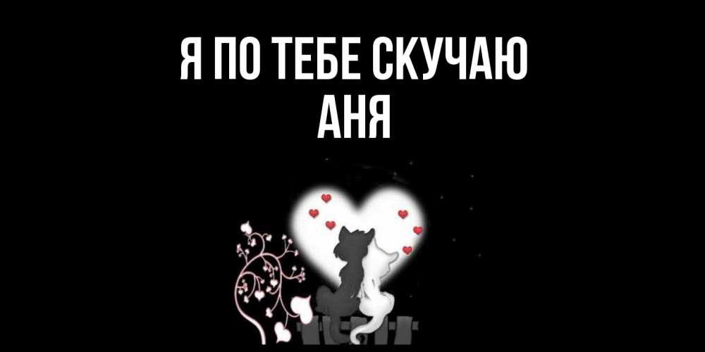Открытка на каждый день с именем, Аня Я по тебе скучаю коты Прикольная открытка с пожеланием онлайн скачать бесплатно 