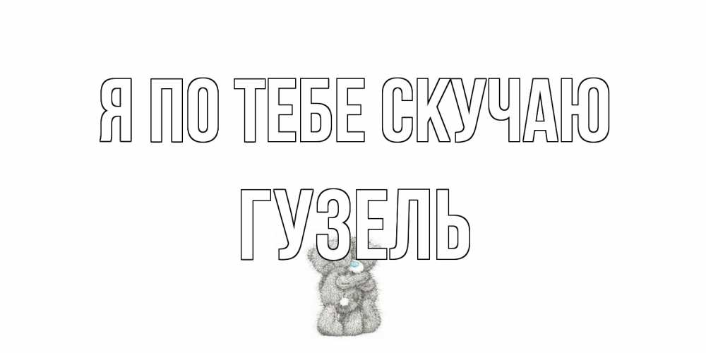 Открытка на каждый день с именем, Гузель Я по тебе скучаю мишки Прикольная открытка с пожеланием онлайн скачать бесплатно 