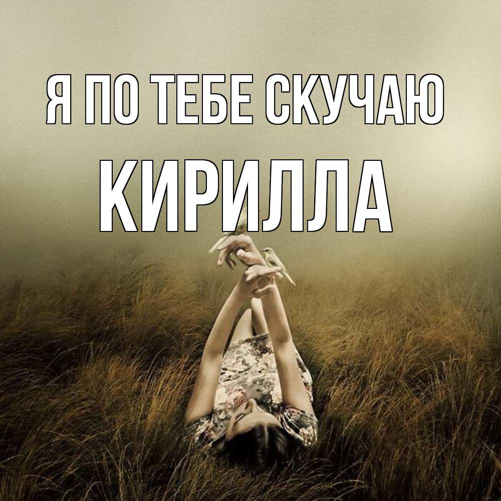 Открытка на каждый день с именем, Кирилла Я по тебе скучаю девушка с голубями Прикольная открытка с пожеланием онлайн скачать бесплатно 