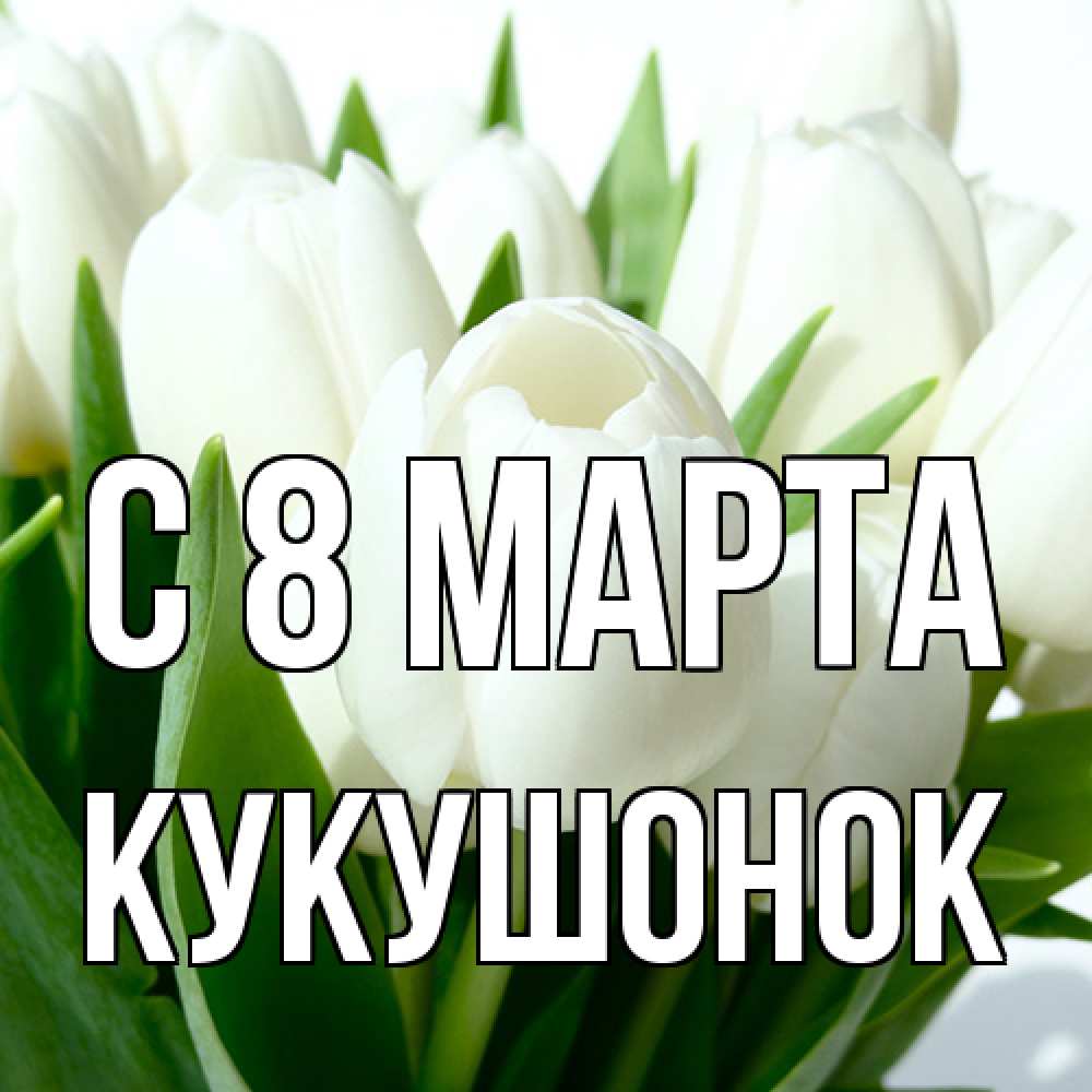 Открытка на каждый день с именем, кукушонок C 8 МАРТА цветы Прикольная открытка с пожеланием онлайн скачать бесплатно 