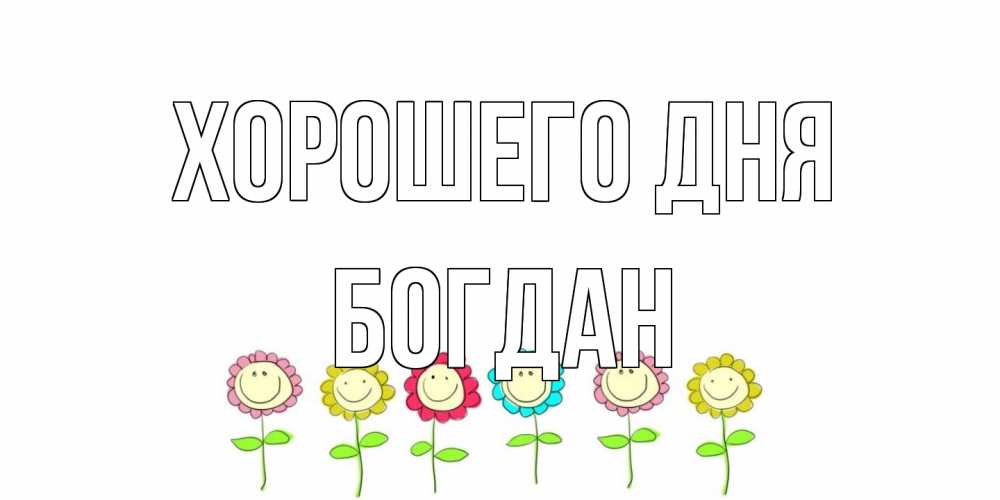Открытка на каждый день с именем, Богдан Хорошего дня открытка на каждый день позитивного дня Прикольная открытка с пожеланием онлайн скачать бесплатно 