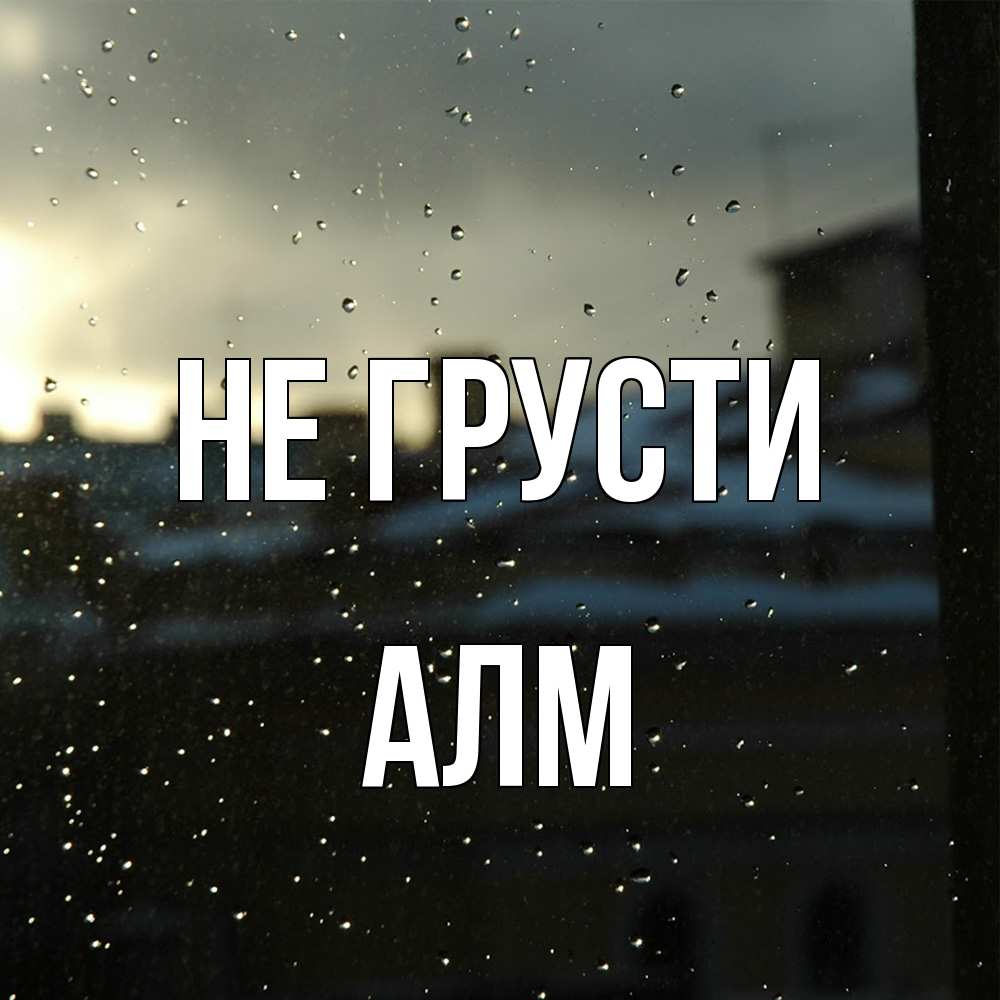 Открытка на каждый день с именем, Алм Не грусти вид на крыши Прикольная открытка с пожеланием онлайн скачать бесплатно 