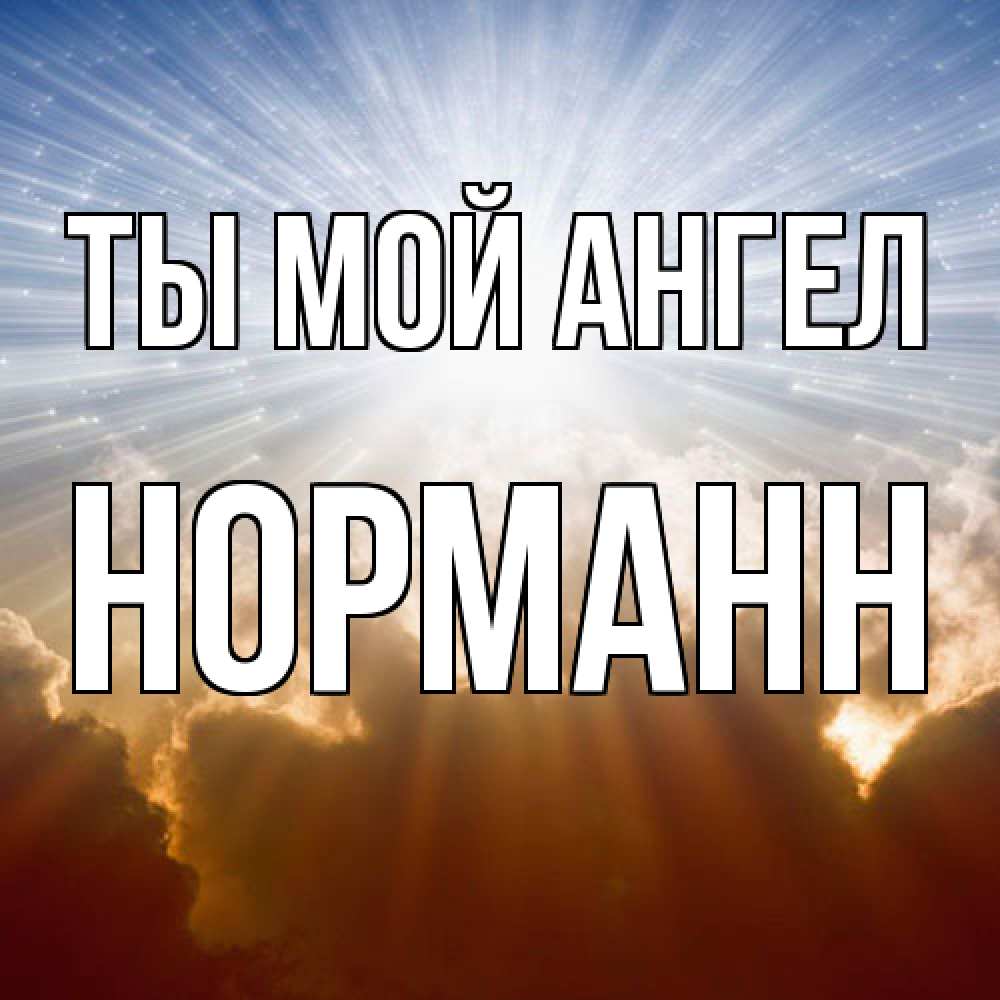 Открытка на каждый день с именем, Норманн Ты мой ангел ангельский свет на небе Прикольная открытка с пожеланием онлайн скачать бесплатно 