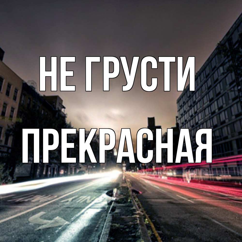 Открытка на каждый день с именем, Пpекpасная Не грусти съемка ночью Прикольная открытка с пожеланием онлайн скачать бесплатно 