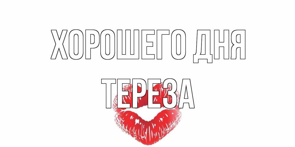 Открытка на каждый день с именем, Тереза Хорошего дня Поцелуй Прикольная открытка с пожеланием онлайн скачать бесплатно 