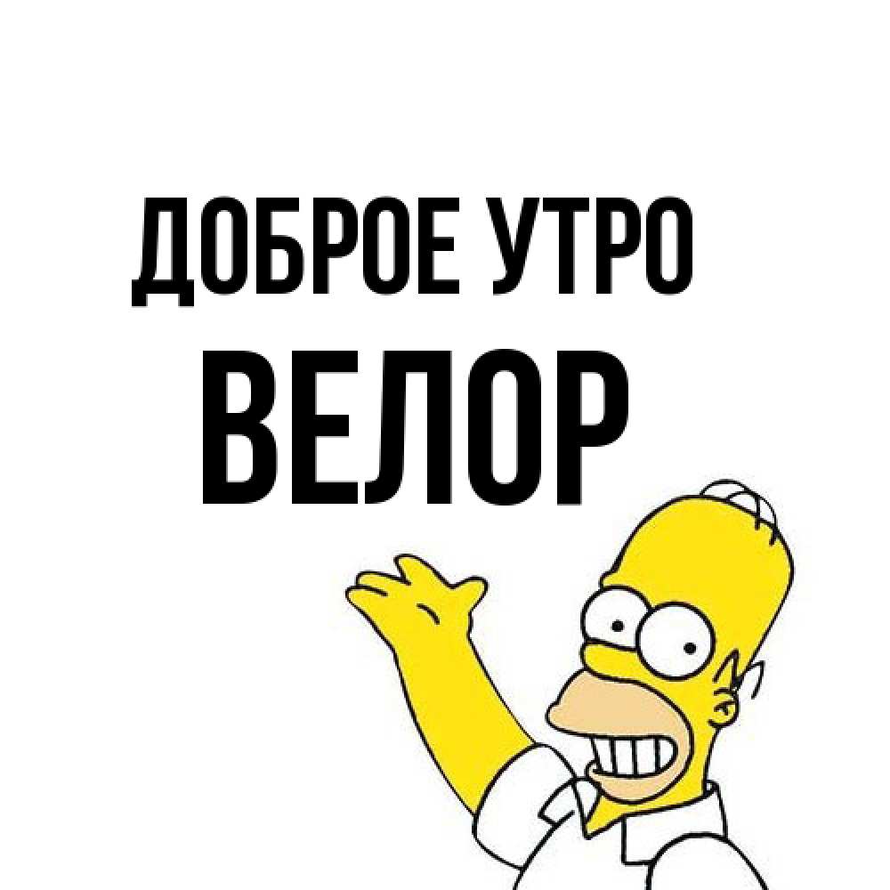 Открытка на каждый день с именем, Велор Доброе утро открытки с пожеланиями Прикольная открытка с пожеланием онлайн скачать бесплатно 
