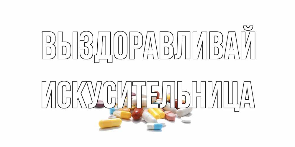 Открытка на каждый день с именем, Искусительница Выздоравливай пожелания скорейшего выздоровления с именами Прикольная открытка с пожеланием онлайн скачать бесплатно 