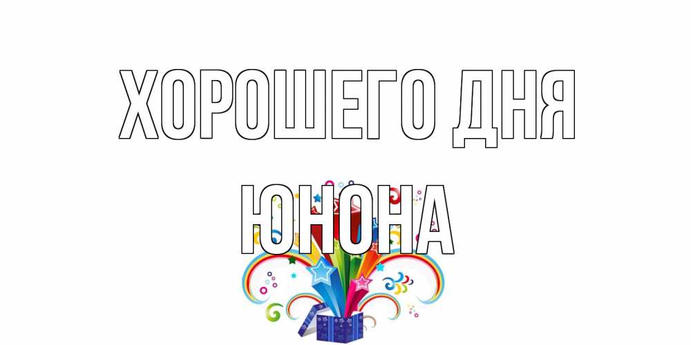 Открытка на каждый день с именем, Юнона Хорошего дня праздник Прикольная открытка с пожеланием онлайн скачать бесплатно 