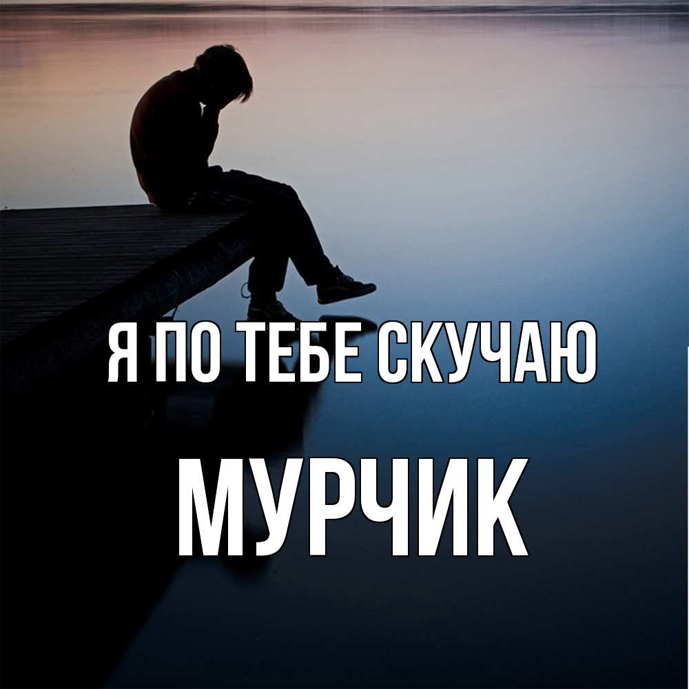 Открытка на каждый день с именем, Мурчик Я по тебе скучаю печаль Прикольная открытка с пожеланием онлайн скачать бесплатно 