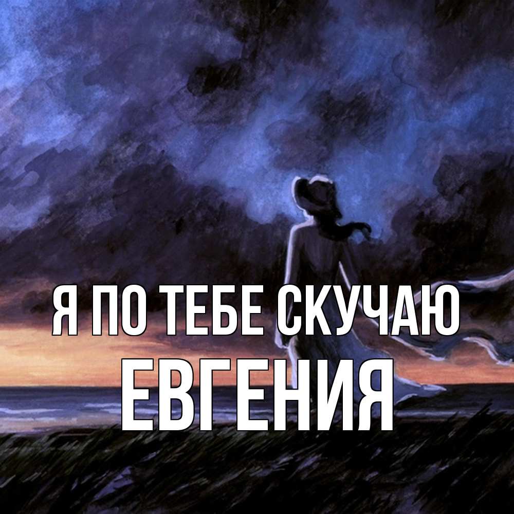 Открытка на каждый день с именем, Евгения Я по тебе скучаю тут 2 Прикольная открытка с пожеланием онлайн скачать бесплатно 