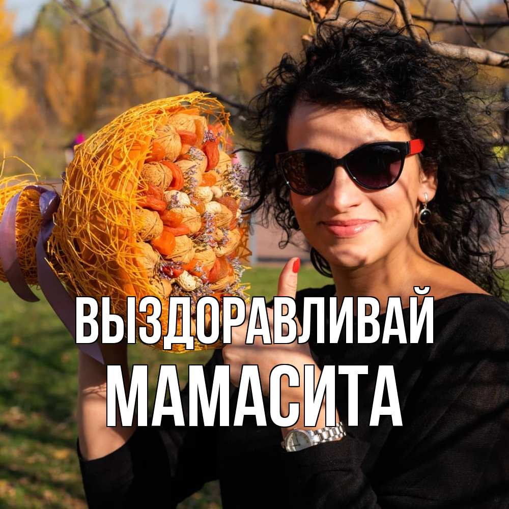 Открытка на каждый день с именем, Мамасита Выздоравливай что то там у нее в букете Прикольная открытка с пожеланием онлайн скачать бесплатно 