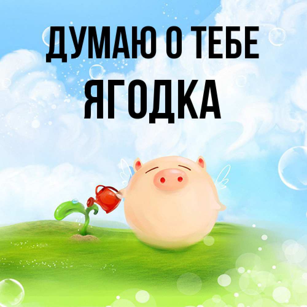 Открытка на каждый день с именем, ягодка Думаю о тебе позитивная свинюшка Прикольная открытка с пожеланием онлайн скачать бесплатно 